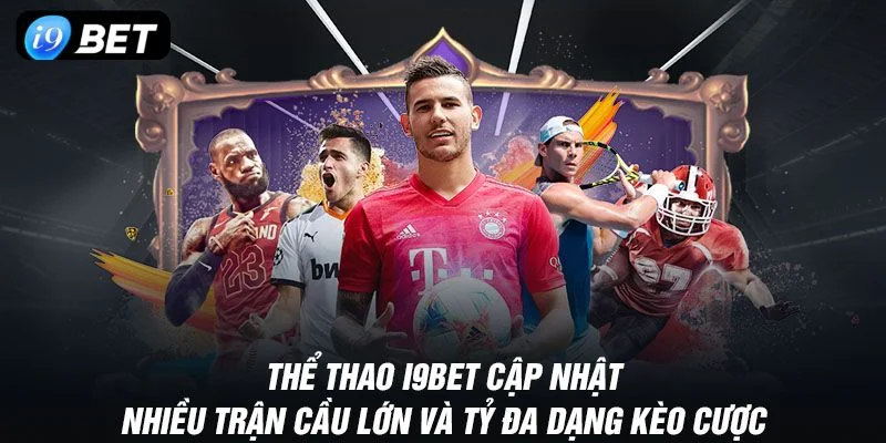 Sàn cá độ của I9BET sôi động với hàng ngàn kèo cược.